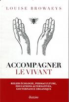 Couverture du livre « Accompagner le vivant ; relier écologie, permaculture, éducations alternatives, gouvernance organique » de Louise Browaeys aux éditions Diateino