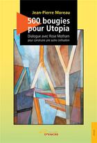 Couverture du livre « 500 bougies pour Utopia ; dialogue avec Rose Motham pour construire une autre civilisation » de Jean-Pierre Moreau aux éditions Jets D'encre