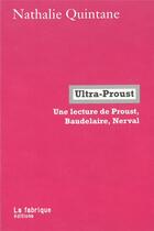 Couverture du livre « Ultra-Proust ; une lecture de Proust, Baudelaire, Nerval » de Nathalie Quintane aux éditions Fabrique