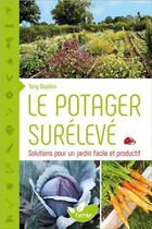 Couverture du livre « Le potager surélevé ; solutions pour un jardin facile et productif » de Tony Duplaix aux éditions De Terran