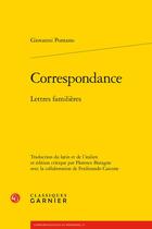 Couverture du livre « Correspondance : Lettres familières » de Giovanni Giovano Pontano aux éditions Classiques Garnier