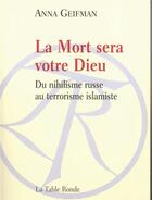 Couverture du livre « La mort sera leur dieu ; du nihilisme russe au terrorisme islamiste » de Anna Geifman aux éditions Table Ronde