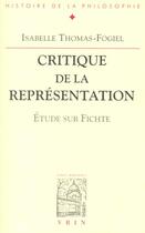 Couverture du livre « Critique De La Representation Etude Sur Fichte » de Isabelle Thomas-Fogiel aux éditions Vrin