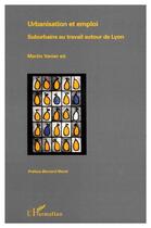 Couverture du livre « URBANISATION ET EMPLOI : Suburbains au travail autour de Lyon » de Martin Vanier aux éditions L'harmattan