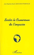 Couverture du livre « Sortir le cameroun de l'impasse » de Amvouna Atemengue aux éditions L'harmattan