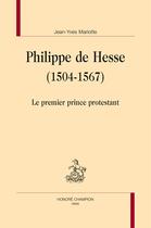 Couverture du livre « Philippe de Hesse (1504-1567) ; le premier prince protestant » de Jean-Yves Mariotte aux éditions Honore Champion