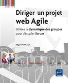 Couverture du livre « Diriger un projet web Agile ; utilisez la dynamique des groupes pour décupler Scrum » de Edgard Maillot aux éditions Eni
