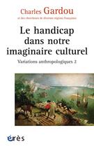 Couverture du livre « Le handicap dans notre imaginaire culturel » de Charles Gardou aux éditions Eres
