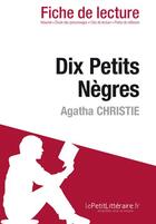 Couverture du livre « Fiche de lecture ; dix petits nègres d'Agatha Christie : analyse complète de l'oeuvre et résumé » de Elena Pinaud aux éditions Lepetitlitteraire.fr