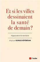 Couverture du livre « Hippocrate et les territoires : perspectives pour la santé globale » de Georges Kepenekian et Samuel Bosc aux éditions Editions De L'aube