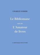 Couverture du livre « Le bibliomane suivi de l'amateur de livres » de Charles Nodier aux éditions La Republique Des Lettres