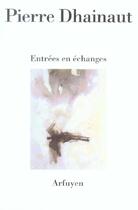 Couverture du livre « Entrees en echanges » de Pierre Dhainaut aux éditions Arfuyen