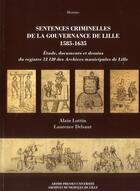 Couverture du livre « Sentences criminelles de la gouvernance de Lille 1585-1635 : étude, documents et dessins du registre 12120 des Archives municipales de Lille » de Alain Lottin et Laurence Delsaut aux éditions Pu D'artois