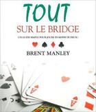 Couverture du livre « Tout sur le bridge ; un guide simple pour jouer en moins de deux ! » de Brent Manley aux éditions Ada