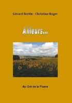 Couverture du livre « Ailleurs... » de Gerard Bertin et Christine Roger aux éditions Au Gre De La Plume