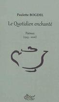 Couverture du livre « Le quotidien enchanté : poèmes (1943-2006) » de Paulette Bogdel aux éditions Editions Des Raisins Verts