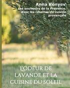 Couverture du livre « L'odeur de lavande et la cuisine du soleil ; les souvenirs de la Provence, avec les recettes de cuisine provençale » de Anna Konyev aux éditions Tredition