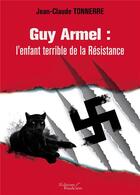 Couverture du livre « Guy Armel : l'enfant terrible de la Résistance » de Jean-Claude Tonnerre aux éditions Baudelaire