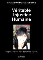 Couverture du livre « Véritable injustice humaine » de Patricia Sorce et Sylvana Nivard aux éditions Verone