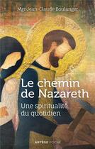Couverture du livre « Le chemin de Nazareth ; une spiritualité du quotidien » de Jean-Claude Boulanger aux éditions Artege