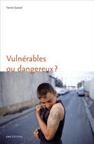 Couverture du livre « Vulnérables ou dangereux ? une anthropologie du souci des adolescents difficiles » de Gansel Yannis aux éditions Ens Lyon