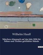 Couverture du livre « Märchen-Almanach auf das Jahr 1826 für Sohne und Tochter gebildeter Stände » de Wilhelm Hauff aux éditions Culturea