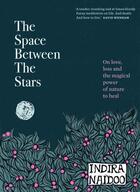 Couverture du livre « THE SPACE BETWEEN THE STARS - ON LOVE, LOSS AND THE MAGICAL POWER OF NATURE TO HEAL » de Indira Naidoo aux éditions Murdoch Books