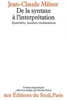 Couverture du livre « De la syntaxe a l'interpretation. quantites, insultes, exclamations » de Jean-Claude Milner aux éditions Seuil