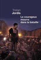 Couverture du livre « Le courageux mourra dans la bataille » de Tristan Jordis aux éditions Seuil