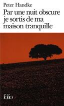 Couverture du livre « Par une nuit obscure je sortis de ma maison tranquille » de Peter Handke aux éditions Folio