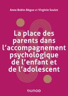 Couverture du livre « La place des parents dans l'accompagnement psychologique de l'enfant et de l'adolescent » de Anne Bobin-Bègue et Virginie Soulet aux éditions Dunod