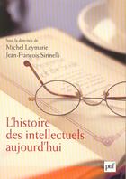 Couverture du livre « L'histoire des intellectuels aujourd'hui » de Jean-Francois Sirinelli et Michel Leymarie aux éditions Puf