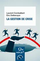 Couverture du livre « La gestion de crise » de Eric Delbecque et Laurent Combalbert aux éditions Que Sais-je ?