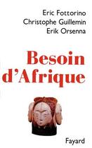 Couverture du livre « Besoin d'Afrique » de Eric Fottorino et Erik Orsena et Christophe Guillemin aux éditions Fayard