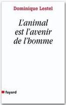 Couverture du livre « L'animal est l'avenir de l'homme » de Dominique Lestel aux éditions Fayard