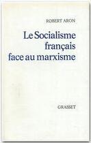 Couverture du livre « Le socialisme français face au marxisme » de Robert Aron aux éditions Grasset Et Fasquelle