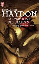 Couverture du livre « La symphonie des siècles t.3 ; prophecy, première partie » de Elizabeth Haydon aux éditions J'ai Lu