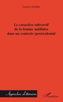 Couverture du livre « Caractère subversif de la femme antillaise dans un contexte (post)colonial » de Emeline Pierre aux éditions Editions L'harmattan