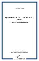 Couverture du livre « Que reste-t-il quand il ne reste rien ? : (Vivre et l'Ecrire Limours) » de Catherine Albert aux éditions Editions L'harmattan