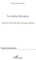 Couverture du livre « La valeur du sport - analyse des innovations dans les pratiques sportives » de Pierre-Alain Porte aux éditions Editions L'harmattan