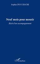 Couverture du livre « Neuf mois pour mourir ; récit d'un accompagnement » de Sophia Ducceschi aux éditions Editions L'harmattan