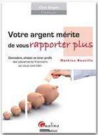 Couverture du livre « Votre argent mérite de vous rapporter plus ; connaître, choisir et tirer profit des placements financier qui vous vont bien » de Mathieu Bouville aux éditions Gualino Editeur