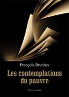 Couverture du livre « Les contemplations du pauvre » de Francois Brunhes aux éditions Amalthee