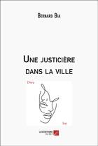 Couverture du livre « Une justicière dans la ville » de Bernard Bia aux éditions Editions Du Net