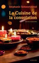 Couverture du livre « La cuisine de la consolation : récits et recettes » de Stephanie Schwartzbrod aux éditions Actes Sud
