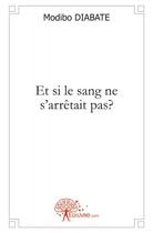 Couverture du livre « Et si le sang ne s'arretait pas? » de Diabate Modibo aux éditions Edilivre