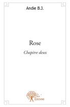 Couverture du livre « Rose ; chapitre deux » de Andie B.J. aux éditions Edilivre