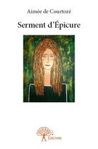 Couverture du livre « Serment d'Epicure » de Aimee De Courtoze aux éditions Edilivre