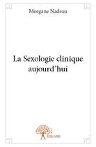Couverture du livre « La sexologie clinique aujourd'hui » de Morgane Nadeau aux éditions Edilivre