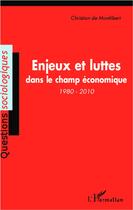 Couverture du livre « Enjeux et luttes dans le champ économique, 1980-2010 » de Christian De Montlibert aux éditions L'harmattan